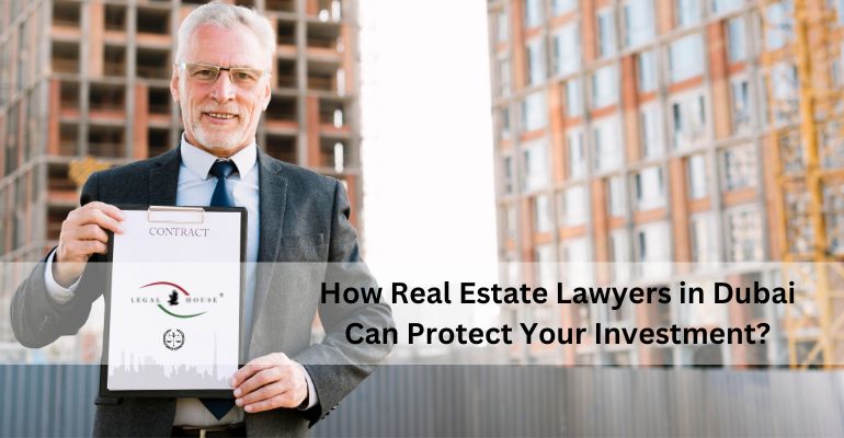 How Real Estate Lawyers in Dubai Can Protect Your Investment