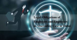 Read more about the article Legal Obligations of Employers and Employees in Absconding Case in Dubai